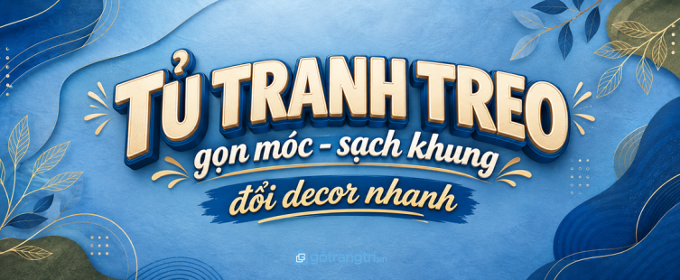 Tủ phụ kiện tranh treo phòng khách nhỏ: gọn móc đinh, sạch tường và dễ thay khung